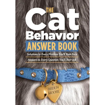 The Cat Behavior Answer Book- Practical Insights &amp; Proven Solutions for Your Feline Questions